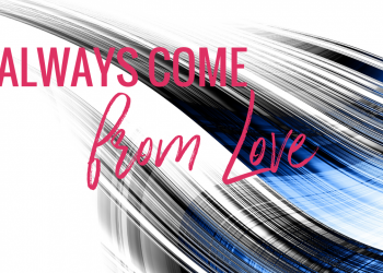 Always Come from Love